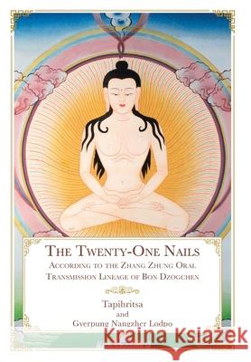 The Twenty-One Nails: According to the Zhang Zhung Oral Transmission Lineage of Bon Dzogchen Tapihritsa, Gyerpung Nangzher Lodpo, Daniel P Brown 9781956950069 Mustang Bon Foundation - książka