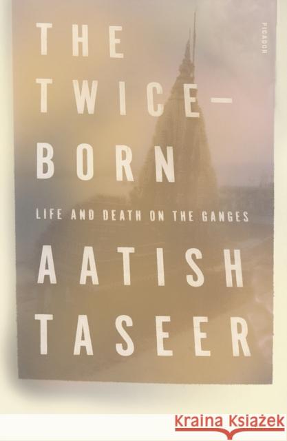 The Twice-Born: Life and Death on the Ganges Aatish Taseer 9781250251107 Picador USA - książka
