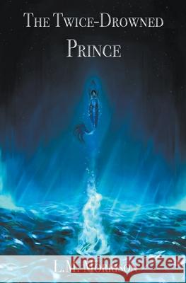 The Twice-Drowned Prince L. M. Morrison 9781393257691 L.M. Morrison - książka