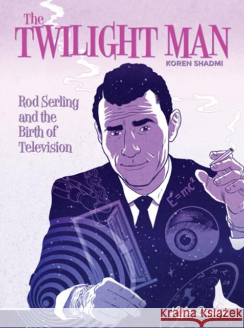 The Twilight Man: Rod Serling and the Birth of Television Koren Shadmi 9781643375717 Humanoids, Inc - książka