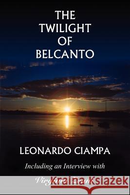 The Twilight of Belcanto: Including an Interview with Virginia Zeani Ciampa, Leonardo 9781418459567 Authorhouse - książka