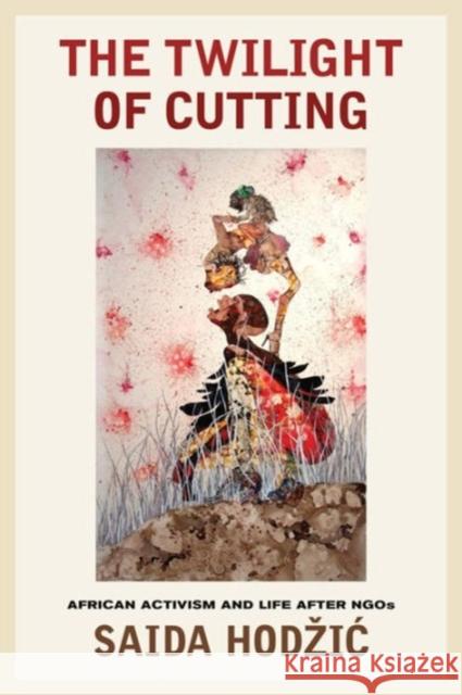 The Twilight of Cutting: African Activism and Life After NGOs Saida Hod 9780520291997 University of California Press - książka
