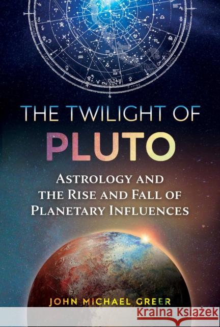 The Twilight of Pluto: Astrology and the Rise and Fall of Planetary Influences John Michael Greer 9781644113110 Inner Traditions Bear and Company - książka