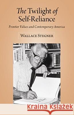 The Twilight of Self-Reliance: Frontier Values and Contemporary America Wallace Stegner 9780874809527 University of Utah Press - książka