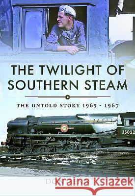 The Twilight of Southern Steam: The Untold Story 1965 - 1967 Don Benn 9781473863064 Pen & Sword Books - książka