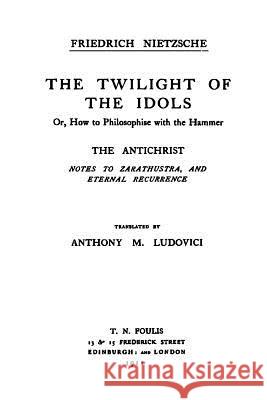 The Twilight of the Idols / The Antichrist: Complete Works, Volume Sixteen Friedrich Wilhelm Nietzsche Oscar Levy Anthony Mario Ludovici 9781534668577 Createspace Independent Publishing Platform - książka