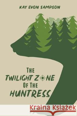 The Twilight Zone of the Huntress Kay Evon Sampson 9781643141572 Authors Press - książka