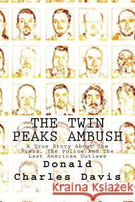 The Twin Peaks Ambush: A True Story About The Press, The Police And The Last American Outlaws Davis, Donald Charles 9781533174925 Createspace Independent Publishing Platform - książka