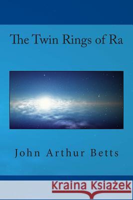 The Twin Rings of Ra John Arthur Betts 9781500772901 Createspace - książka