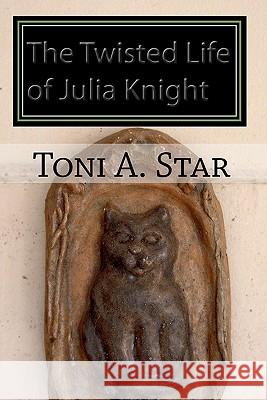 The Twisted Life of Julia Knight Mrs Toni a. Star 9781449935023 Createspace - książka