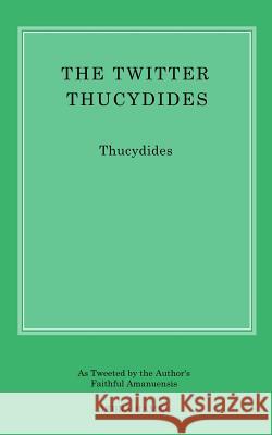 The Twitter Thucydides: An Abbreviated History of the Peloponnesian War for the Modern Age Debra Hamel 9781976532566 Createspace Independent Publishing Platform - książka