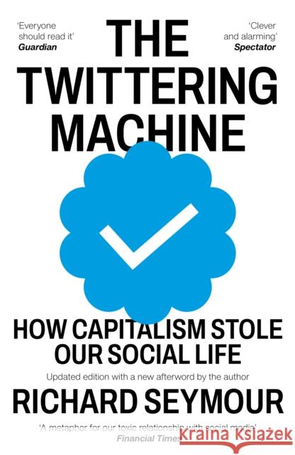 The Twittering Machine: How Capitalism Stole Our Social Life Richard (Author) Seymour 9781911648833 The Indigo Press - książka