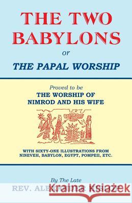The Two Babylons, Or the Papal Worship: Proved to be THE WORSHIP OF NIMROD AND HIS WIFE Hislop, Alexander 9781479604197 Teach Services - książka
