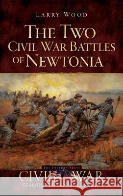 The Two Civil War Battles of Newtonia: Fierce and Furious Larry Wood 9781540223791 History Press Library Editions - książka