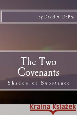 The Two Covenants: Shadow or Substance David a. Depra 9781987590470 Createspace Independent Publishing Platform - książka