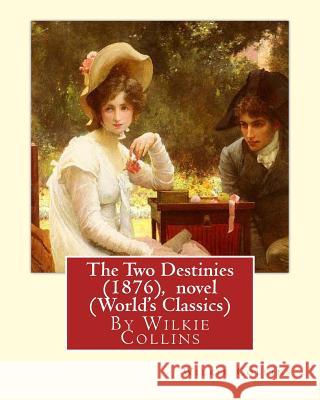 The Two Destinies (1876), By Wilkie Collins A NOVEL (World's Classics) Collins, Wilkie 9781535073745 Createspace Independent Publishing Platform - książka