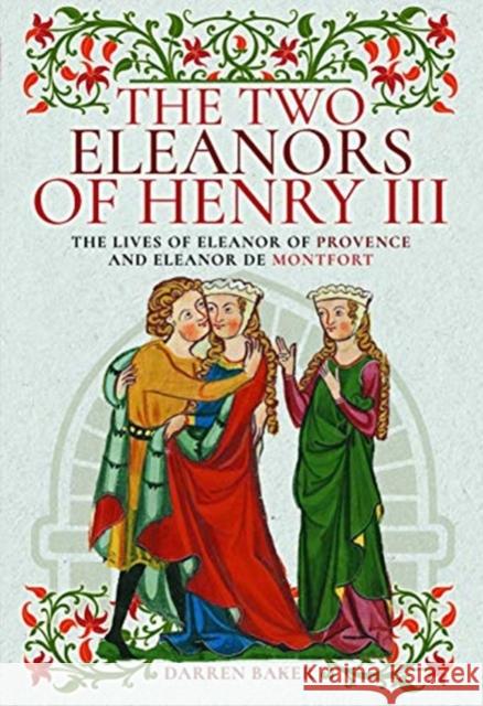 The Two Eleanors of Henry III: The Lives of Eleanor of Provence and Eleanor de Montfort Darren Baker   9781526747518 Pen & Sword History - książka