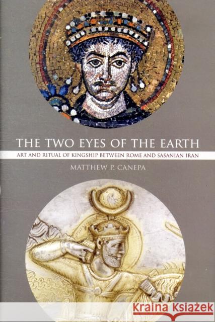 The Two Eyes of the Earth: Art and Ritual of Kingship Between Rome and Sasanian Iranvolume 45 Canepa, Matthew P. 9780520257276 University of California Press - książka