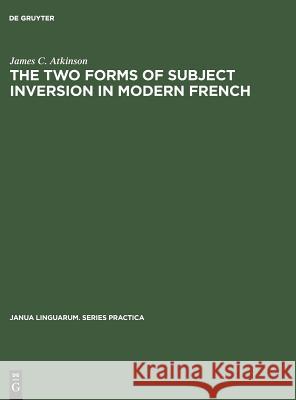 The Two Forms of Subject Inversion in Modern French James C. Atkinson   9783110999914 Mouton de Gruyter - książka