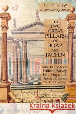 The Two Great Pillars of Boaz and Jachin: Foundations of Freemasonry Series William Harvey Albert G. Mackey H. L. Haywood 9781631184338 Lamp of Trismegistus - książka