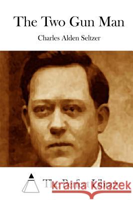 The Two Gun Man Charles Alden Seltzer The Perfect Library 9781512125375 Createspace - książka