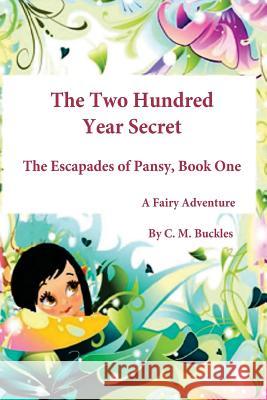 The Two Hundred Year Secret: The Escapades of Pansy Book One C. M. Buckles Debbie Buckles C. M. Buckles 9781508606192 Createspace - książka