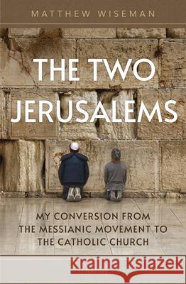 The Two Jerusalems: My Conversion from the Messianic Movement to the Catholic Church Matthew Wiseman 9781621647249 Ignatius Press - książka