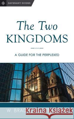 The Two Kingdoms: A Guide for the Perplexed Dr W. Bradford Littlejohn 9780692878170 Davenant Press - książka