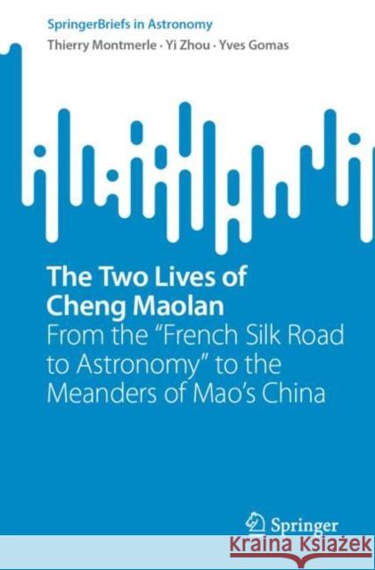 The Two Lives of Cheng Maolan: From the French Silk Road to Astronomy to the Meanders of Mao's China Montmerle, Thierry 9783030999292 Springer International Publishing - książka