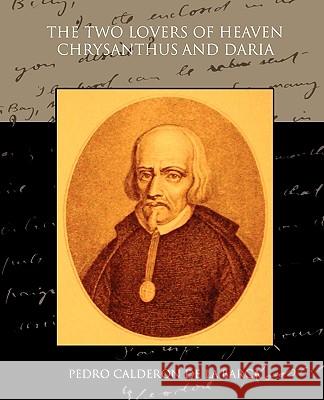 The Two Lovers of Heaven: Chrysanthus and Daria De La Barca, Pedro Calderon 9781438532660 Book Jungle - książka