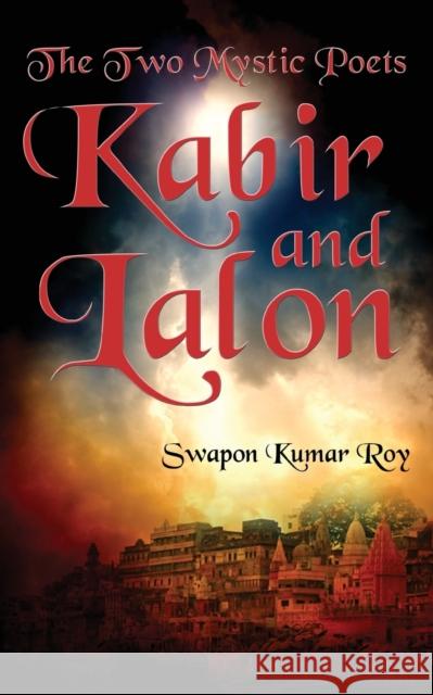 The Two Mystic Poets: Kabir and Lalon Swapon Kumar Roy 9781947293090 White Falcon Publishing - książka