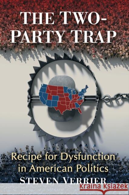 The Two-Party Trap: Recipe for Dysfunction in American Politics Steven Verrier 9781476689456 McFarland & Company - książka