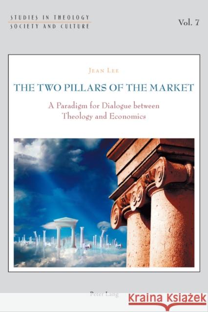 The Two Pillars of the Market: A Paradigm for Dialogue Between Theology and Economics Hintersteiner, Norbert 9783034307000 Peter Lang AG, Internationaler Verlag der Wis - książka
