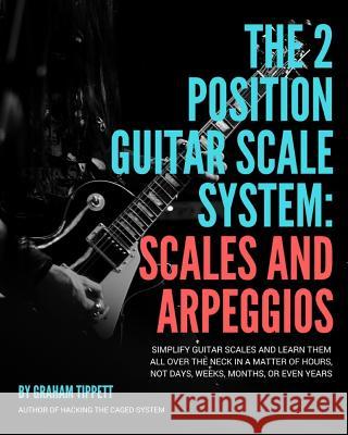 The Two Position Guitar Scale System: Scales and Arpeggios Graham Tippett 9781519030795 Independently Published - książka