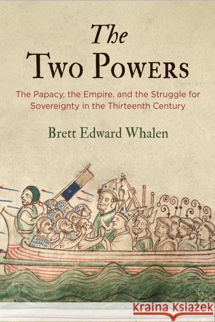 The Two Powers: The Papacy, the Empire, and the Struggle for Sovereignty in the Thirteenth Century Brett Edward Whalen 9780812250862 University of Pennsylvania Press - książka
