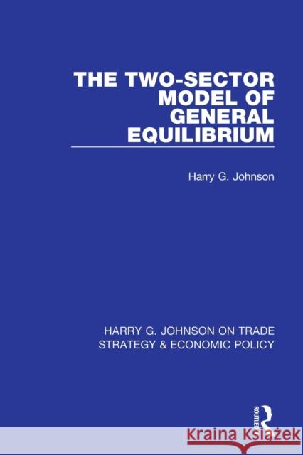 The Two-Sector Model of General Equilibrium Harry G. Johnson 9781032050065 Taylor & Francis Ltd - książka