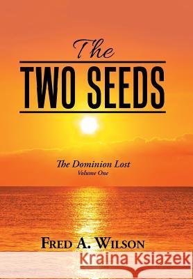 The Two Seeds: Th E Dominion Lost Fred A. Wilson 9781984532503 Xlibris Us - książka