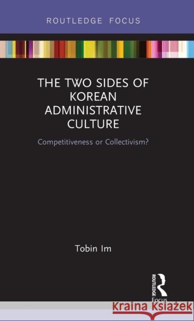 The Two Sides of Korean Administrative Culture: Competitiveness or Collectivism? Tobin Im 9780367150136 Routledge - książka