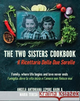 The Two Sisters Cookbook: Family, where life begins and love never ends Angela Antoniana Lepor Maria Teresa Lepor 9781956203417 Many Seasons Press - książka