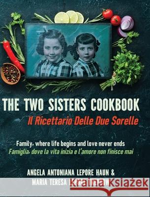 The Two Sisters Cookbook: Family, where life begins and love never ends Angela Antoniana Lepor Maria Teresa Lepor 9781956203462 Many Seasons Press - książka