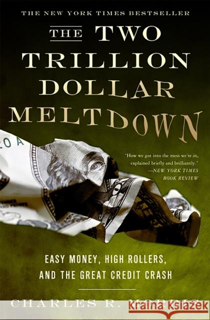 The Two Trillion Dollar Meltdown: Easy Money, High Rollers, and the Great Credit Crash Morris, Charles R. 9781586486914 THE PERSEUS BOOKS GROUP - książka