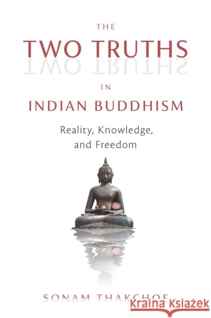 The Two Truths in Indian Buddhism: Reality, Knowledge, and Freedom Sonam Thakchoe 9781614297468 Wisdom Publications,U.S. - książka