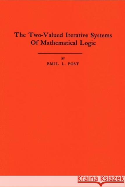 The Two-Valued Iterative Systems of Mathematical Logic. (Am-5), Volume 5 Post, Emil L. 9780691095707 Princeton University Press - książka