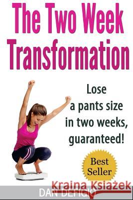 The Two Week Transformation: Lose a Pants Size in Two Weeks, Guaranteed! Dan Defigio 9781508515616 Createspace - książka