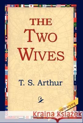 The Two Wives T. S. Arthur 9781421800950 1st World Library - książka