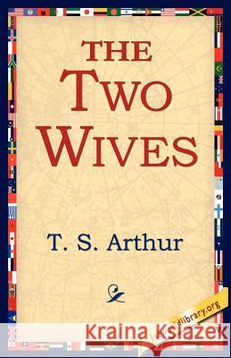 The Two Wives T. S. Arthur 9781421801957 1st World Library - książka