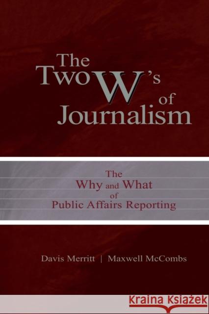 The Two W's of Journalism: The Why and What of Public Affairs Reporting Merritt, Davis Buzz 9780805847314 Lawrence Erlbaum Associates - książka