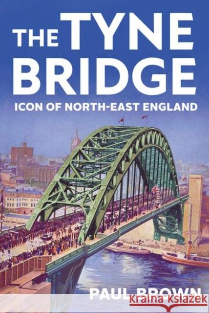 The Tyne Bridge: Icon of North-East England Paul Brown 9781787387935 C Hurst & Co Publishers Ltd - książka