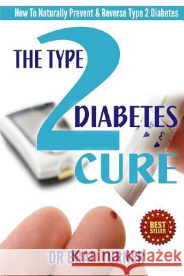 The Type 2 Diabetes Cure: How To Naturally Prevent & Reverse Type 2 Diabetes Turner, Brad 9781500142070 Createspace - książka