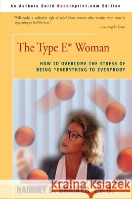 The Type E* Woman: How to Overcome the Stress of Being Everything to Everybody Harriet B Braiker 9780595222735 iUniverse - książka